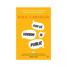 Cum Sa Vorbim In Public. Editie De Colectie, Dale Carnegie - Editura Curtea Veche