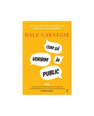 Cum Sa Vorbim In Public. Editie De Colectie, Dale Carnegie - Editura Curtea Veche foto