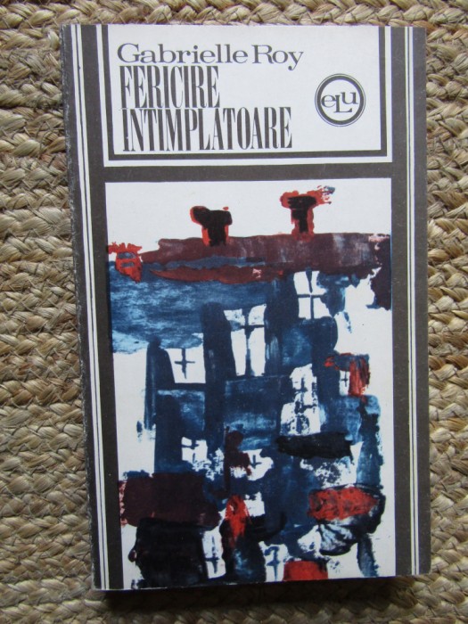 GABRIELLE ROY - FERICIRE INTAMPLATOARE, 1968