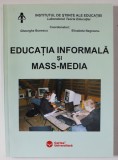 EDUCATIA INFORMALA SI MASS - MEDIA , coordonatori GHEORGHE BUNESCU si ELISABETA NEGREANU , 2005 , DEDICATIE *