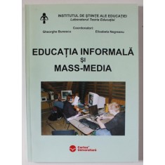 EDUCATIA INFORMALA SI MASS - MEDIA , coordonatori GHEORGHE BUNESCU si ELISABETA NEGREANU , 2005 , DEDICATIE *