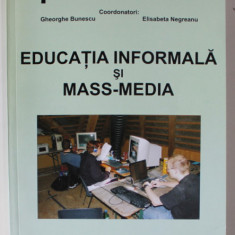 EDUCATIA INFORMALA SI MASS - MEDIA , coordonatori GHEORGHE BUNESCU si ELISABETA NEGREANU , 2005 , DEDICATIE *