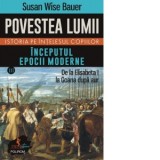 Povestea lumii. Istoria pe intelesul copiilor. Volumul III: Inceputul epocii moderne. De la Elisabeta I la Goana dupa aur - Susan Wise Bauer