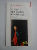 NOAPTEA DIN GRADINA GHETSIMANI * PRIVILEGIATII SI DEZMOSTENITII ISTORIEI - LEV SESTOV