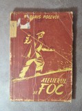 Carte - Atelierul de foc - Boris Polevoi ( Carte veche anul 1949 )