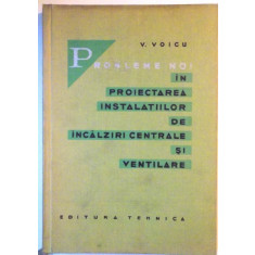 PROBLEME NOI IN PROIECTAREA INSTALATIILOR DE INCALZIRI CENTRALE SI VENTILARE de V. VOICU, 1964