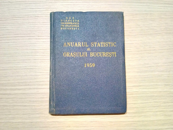 ANUARUL STATISTIC AL ORASULUI BUCURESTI - Directia de Statistica, 1959, 174 p.