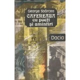 Cafeneaua cu poeti si amintiri - George Sbarcea