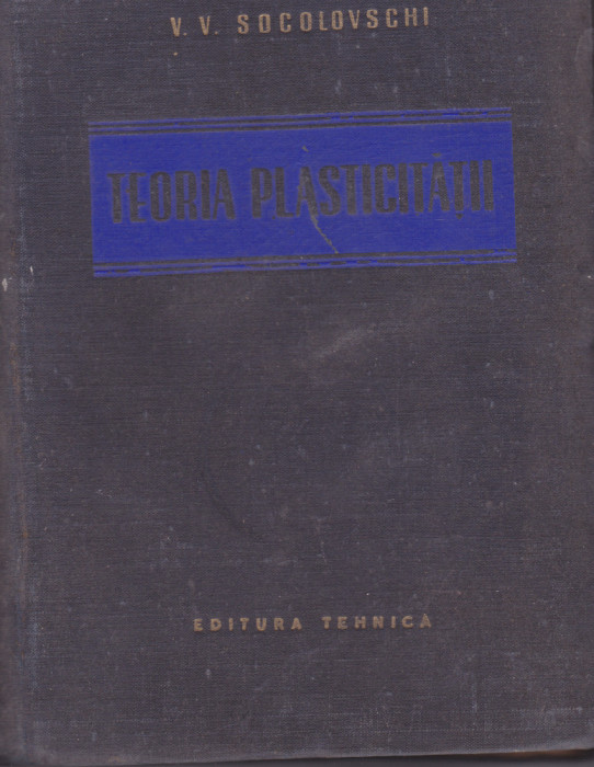 TEORIA PLASTICITATII - V.V. SOCOLOVSCHI 1953 ( TRADUCERE DIN LIMBA RUSA)