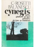 C. Rosetti Balanescu - Cynegis. Prin paduri si ape, printre jivine si oameni (Editia: 1994)