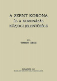 A Szent Korona &eacute;s a koron&aacute;z&aacute;s k&ouml;zjogi jelentős&eacute;ge - Timon &Aacute;kos