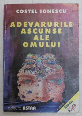 ADEVARURILE ASCUNSE ALE OMULUI N, VOLUMUL I de COSTEL IONESCU , 1999 foto