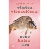 Elm&eacute;sz, visszaj&ouml;ssz, sose halsz meg - Bogn&aacute;r P&eacute;ter