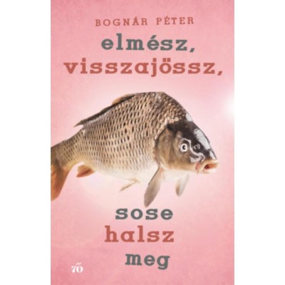 Elm&amp;eacute;sz, visszaj&amp;ouml;ssz, sose halsz meg - Bogn&amp;aacute;r P&amp;eacute;ter foto
