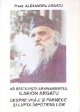 DESPRE VRAJI SI FARMECE SI LUPTA IMPOTRIVA LOR. VA SFATUIESTE ARHIMANDRITUL ILARION ARGATU-ALEXANDRU ARGATU-278617