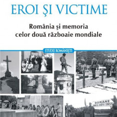Eroi si victime. Romania si memoria celor doua razboaie mondiale – Maria Bucur