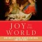 Joy to the World: How Christ's Coming Changed Everything (and Still Does)