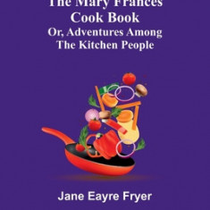 The Mary Frances Cook Book; Or, Adventures Among the Kitchen People