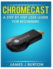Chromecast: A Step by Step User Guide for Beginners foto