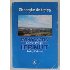 MONOGRAFIA LOCALITATII IERNUT , JUDETUL MURES de GHEORGHE ANDREICA , 2015, DEEDICATIE *
