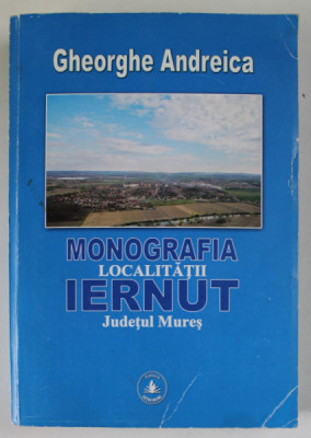 MONOGRAFIA LOCALITATII IERNUT , JUDETUL MURES de GHEORGHE ANDREICA , 2015, DEEDICATIE * foto