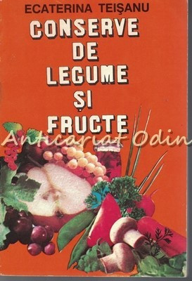 Conserve De Legume Si Fructe - Ecaterina Teisanu | Okazii.ro