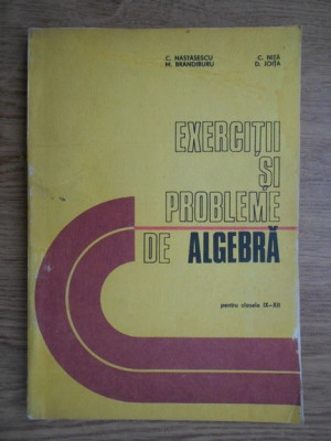 C. Nastasescu - Exercitii si probleme de algebra pentru clasele IX-XII (1981) foto