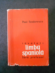 PAUL TEODORESCU - INVATATI LIMBA SPANIOLA FARA PROFESOR (1962, editie cartonata) foto