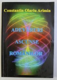 ADEVARURI ASCUNSE ROMANILOR de CONSTANTIN OLARIU ARIMIN , 2016
