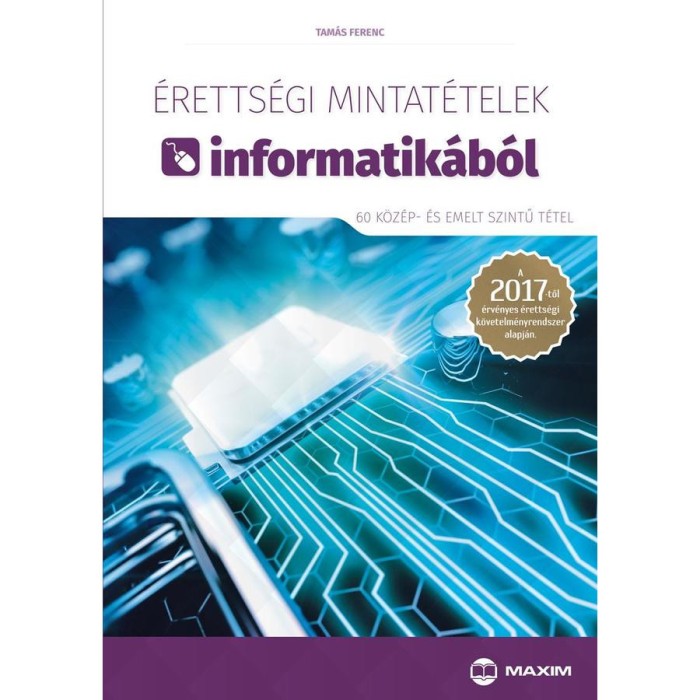 &Eacute;retts&eacute;gi mintat&eacute;telek informatik&aacute;b&oacute;l (60 k&ouml;z&eacute;p- &eacute;s emelt szintű t&eacute;tel) - A &uacute;j &eacute;retts&eacute;gi k&ouml;vetelm&eacute;nyrendszer alapj&aacute;n - Tam&aacute;s Ferenc