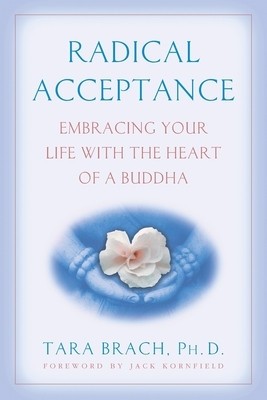 Radical Acceptance: Embracing Your Life with the Heart of a Buddha