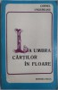 CORNEL UNGUREANU - LA UMBRA CARTILOR IN FLOARE (1975) [Al. Philippide/Marin Preda/St. Aug. Doinas/Eugen Barbu/Ion Caraion/Marin Sorescu/Al. Ivasiuc+]
