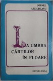CORNEL UNGUREANU - LA UMBRA CARTILOR IN FLOARE (1975) [Al. Philippide/Marin Preda/St. Aug. Doinas/Eugen Barbu/Ion Caraion/Marin Sorescu/Al. Ivasiuc+]