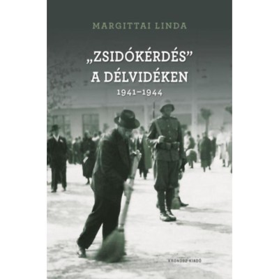 &amp;quot;Zsid&amp;oacute;k&amp;eacute;rd&amp;eacute;s&amp;quot; a D&amp;eacute;lvid&amp;eacute;ken 1941-1944 - Margittai Linda foto