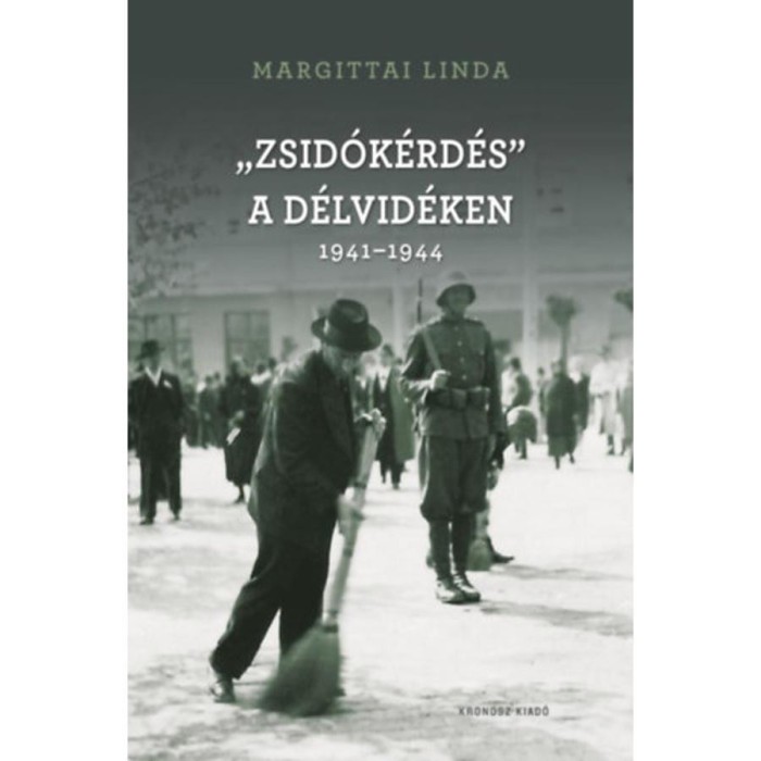 &quot;Zsid&oacute;k&eacute;rd&eacute;s&quot; a D&eacute;lvid&eacute;ken 1941-1944 - Margittai Linda