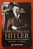Timothy W. Ryback - Biblioteca lui Hitler. Cartile care i-au format personalitatea, editura Litera, 2010, titlul original - Hitler&#039;s Private Library