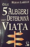 CELE 5 ALEGERI CARE-TI DETERMINA VIATA de REJEAN LABELLE 2014 sigilata