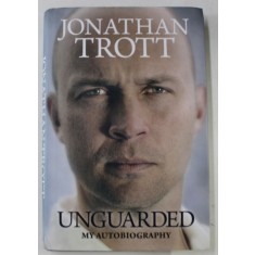 UNGUARDED , MY AUTOBIOGRAPHY by JONATHAN TROTT , 2016