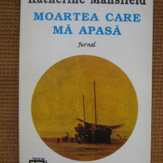 Katherine Mansfield - Moartea care ma apasa (jurnal)