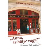 "Anna, te h&uuml;lye vagy?" - Spinoza a Dob utc&aacute;ban - S&aacute;ndor Anna