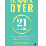 21 de zile pentru a dobandi succesul si pacea interioara, Dr. Wayne W. Dyer