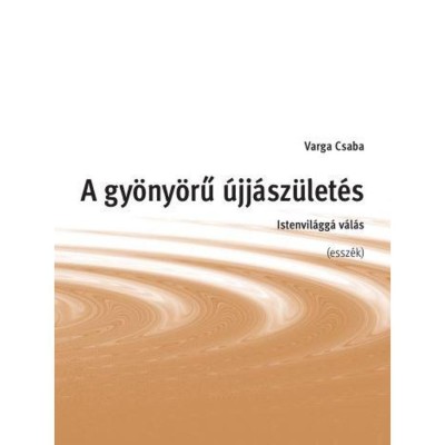 A gy&amp;ouml;ny&amp;ouml;rű &amp;uacute;jj&amp;aacute;sz&amp;uuml;let&amp;eacute;s - Istenvil&amp;aacute;gg&amp;aacute; v&amp;aacute;l&amp;aacute;s - Varga Csaba foto