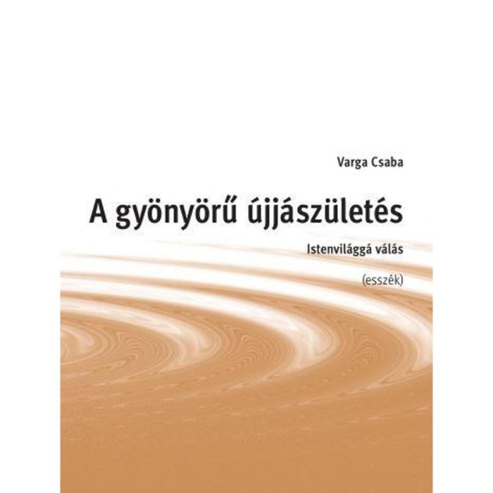 A gy&ouml;ny&ouml;rű &uacute;jj&aacute;sz&uuml;let&eacute;s - Istenvil&aacute;gg&aacute; v&aacute;l&aacute;s - Varga Csaba