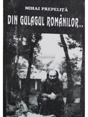 Mihai Prepelita - Din Gulagul romanilor... (editia 1998) foto