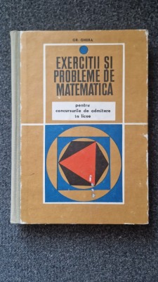 CULEGERE DE EXERCITII SI PROBLEME DE MATEMATICA PENTRU ADMITERE - Grigore Gheba foto