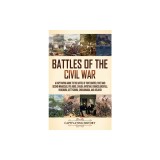 Battles of the Civil War: A Captivating Guide to the Battle of Fort Sumter, First and Second Manassas, Pea Ridge, Shiloh, Antietam, Chancellorsv