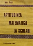 Aptitudinea matematica la scolari - 1991 - Ioan Berar (AK182)