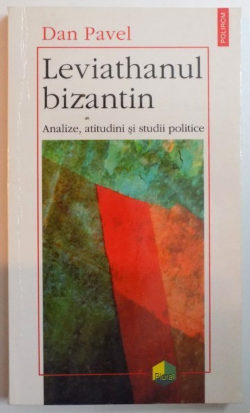 LEVIATHANUL BIZANTIN. ANALIZE, ATITUDINI SI STUDII POLITICE de DAN PAVEL 1998