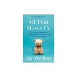 All That Moves Us: A Pediatric Neurosurgeon, His Young Patients, and Their Stories of Grace and Resilience