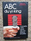 ABC du Yi-king : Conna&icirc;tre votre avenir par vos actions actuelles - Bernard Ducourant